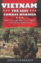 Vietnam The Last Combat Marines - The Military and Political Times of the Baby Boomer War