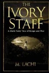 The Ivory Staff - A Dark Fairy Tale of Kings and War