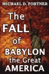 The FALL of BABYLON the Great AMERICA: Revised and Expanded