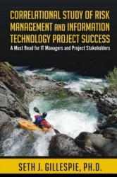 Correlational Study of Risk Management and Information Technology Project Success: A Must Read for IT Managers and Project Stake