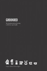 Grounded: The Fundamentals for Brewing a Delicious Cup of Coffee