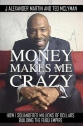 Money Makes Me Crazy - How I Squandered Millions of Dollars Building the Fubu Empire