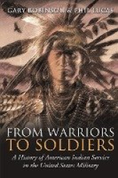From Warriors to Soldiers - A History of American Indian Service in the U.S. Military