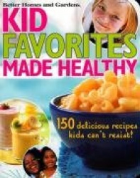 Kid Favorites Made Healthy (Better Homes and Gardens)