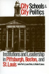 City Schools and City Politics - Institutions and Leadership in Pittsburgh, Boston and St.Louis