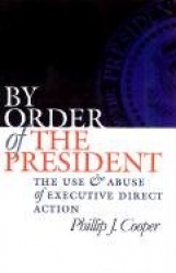 By Order of the President - The Use and Abuse of Executive Direct Action