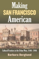 Making San Francisco American - Cultural Frontiers in the Urban West, 1846-1906