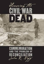 Honoring the Civil War Dead - Commemoration and the Problem of Reconciliation