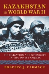 Kazakhstan in World War II - Mobilization and Ethnicity in the Soviet Empire