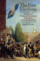 The First Elections - The Rise of Electoral Democracy in the Early American Republic