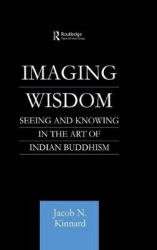 Imaging Wisdom - Seeing and Knowing in the Art of Indian Buddhism