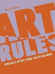 Art Rules - How great artists think, create and work