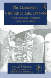 The Clandestine Cold War in Asia, 1945-65 - Western Intelligence, Propaganda and Special Operations