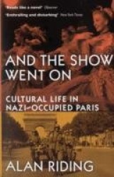 And The Show Went On - Cultural Life in Nazi-occupied Paris