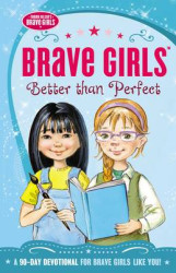 Brave Girls: Better Than Perfect - A 90-Day Devotional
