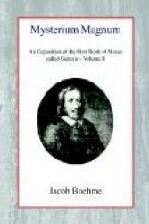Mysterium Magnum, Vol 2 - An Exposition of the First Book of Moses called Genesis (Volume II)