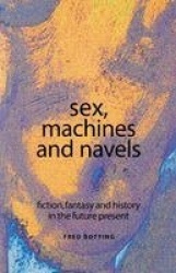 Sex, machines and navels - Fiction, fantasy and history in the future present