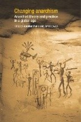 Changing Anarchism - Anarchist Theory and Practice in a Global Age