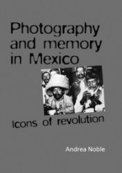Photography and Memory in Mexico - Icons of Revolution