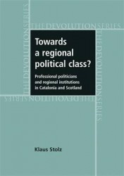 Towards a Regional Political Class? - Professional Politicians and Regional Institutions in Catalonia and Scotland
