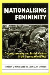 Nationalising Femininity - Culture, sexuality and British cinema in the Second World War