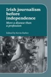 Irish Journalism Before Independence - More a disease than a profession