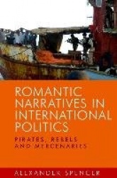 Romantic Narratives in International Politics - Pirates, Rebels and Mercenaries