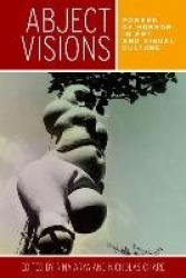 Abject Visions - Powers of Horror in Art and Visual Culture