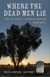 Where the Dead Men Lie - Tales of Graves, Pioneers and Old Bush Pubs