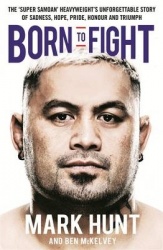 Born to Fight - The bestselling story of UFC champion Mark Hunt, the real life Rocky