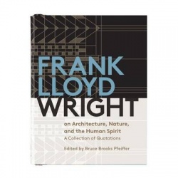 Frank Lloyd Wright On Architecture, Nature, And the Human Spirit - Quotes Bk Frank Lloyd Wright