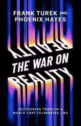 The War on Reality - Recovering Truth in a World That Celebrates Lies