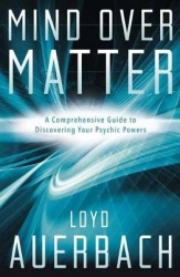 Mind over matter - a comprehensive guide to discovering your psychic powers