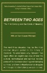 Between Two Ages - The 21st Century and the Crisis of Meaning