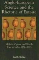 Anglo-European Science and the Rhetoric of Empire - Malaria, Opium, and British Rule in India, 1756D1895