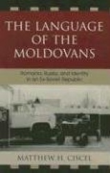 The Language of the Moldovans - Romania, Russia, and Identity in an Ex-Soviet Republic
