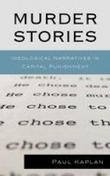 Murder Stories - Ideological Narratives in Capital Punishment