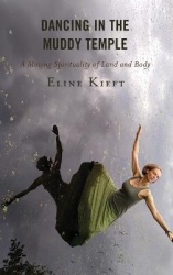 Dancing in the Muddy Temple - A Moving Spirituality of Land and Body