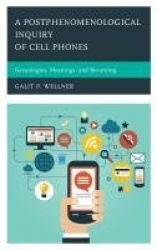 A Postphenomenological Inquiry of Cell Phones - Genealogies, Meanings, and Becoming