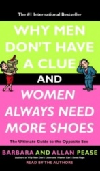 Why Men Don't Have a Clue and Women Always Need More Shoes: The Ultimate Guide to the Opposite Sex