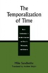 The Temporalization of Time - Basic Tendencies in Modern Debate on Time in Philosophy and Science