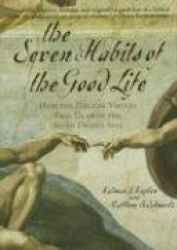 The Seven Habits of the Good Life - How the Biblical Virtues Free Us from the Seven Deadly Sins