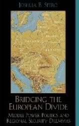 Bridging the European Divide - Middle Power Politics and Regional Security Dilemmas