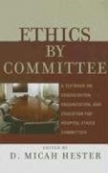 Ethics by Committee - A Textbook on Consultation, Organization, and Education for Hospital Ethics Committees