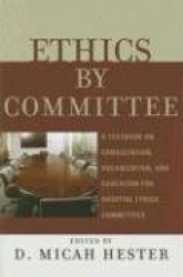 Ethics by Committee - A Textbook on Consultation, Organization, and Education for Hospital Ethics Committees
