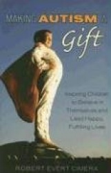 Making Autism a Gift - Inspiring Children to Believe in Themselves and Lead Happy, Fulfilling Lives
