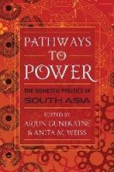 Pathways to Power - The Domestic Politics of South Asia