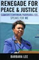 Renegade for Peace and Justice - Congresswoman Barbara Lee Speaks for Me