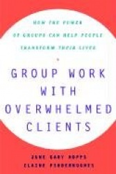Group Work With Overwhelmed Clients - How the Power of Groups Can Help People Transform