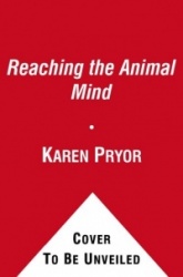 Reaching the Animal Mind - Clicker Training and What it Teaches Us About All Animals